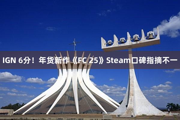 IGN 6分！年货新作《FC 25》Steam口碑指摘不一