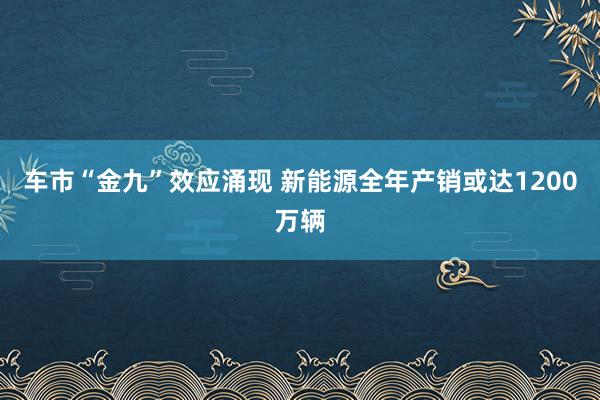 车市“金九”效应涌现 新能源全年产销或达1200万辆